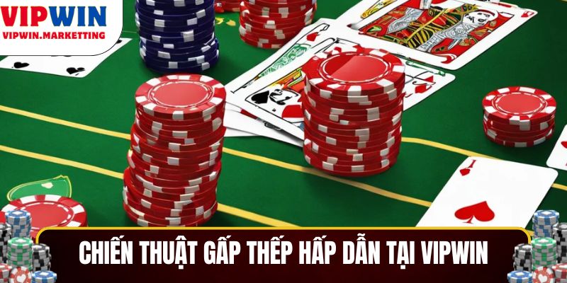 Chiến thuật cược gấp thếp hấp dẫn tại Vipwin