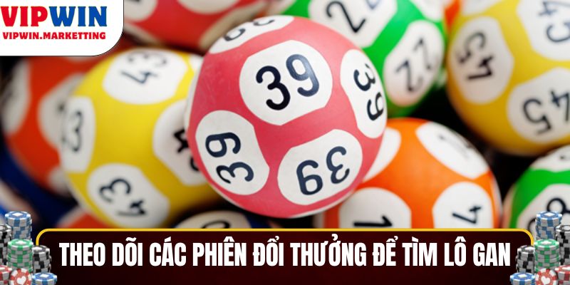 Theo dõi sát sao các phiên đổi thưởng để tìm lô gan