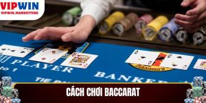Cách Chơi Baccarat Đơn Giản Và Hiệu Quả Tại Vipwin
