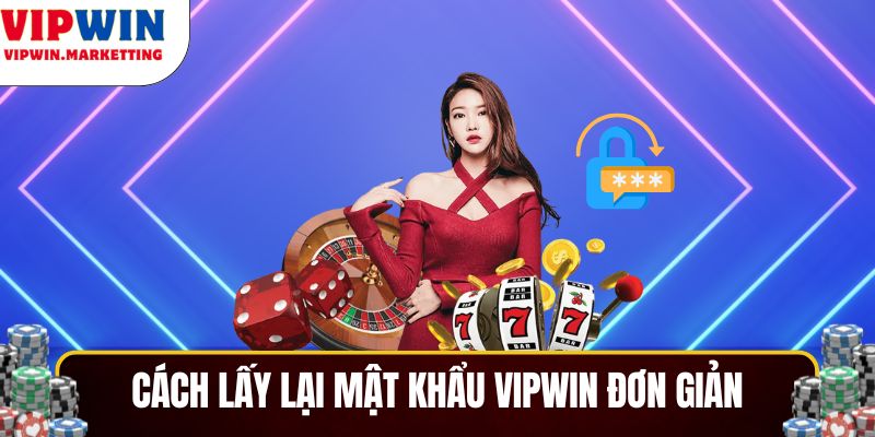 Cách lấy lại mật khẩu VIPWIN đơn giản, hiệu quả