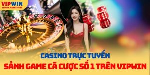 Casino Trực Tuyến: Sảnh Game Cá Cược Số 1 Trên VIPWIN