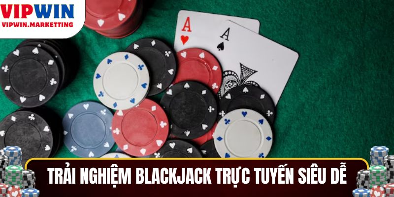 Trải nghiệm Blackjack trực tuyến siêu đơn giản