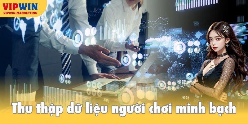 Thu thập dữ liệu người chơi minh bạch và đúng mục đích
