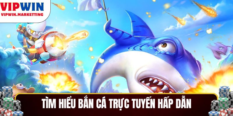 Tìm hiểu bắn cá trực tuyến hấp dẫn người chơi