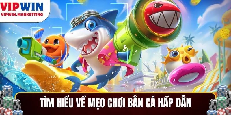 Tìm hiểu thông tin về mẹo chơi bắn cá hấp dẫn